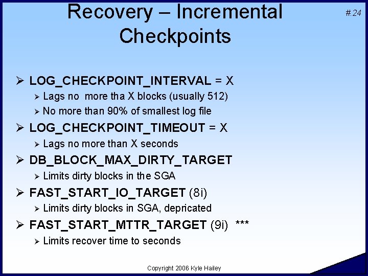Recovery – Incremental Checkpoints Ø LOG_CHECKPOINT_INTERVAL = X Lags no more tha X blocks