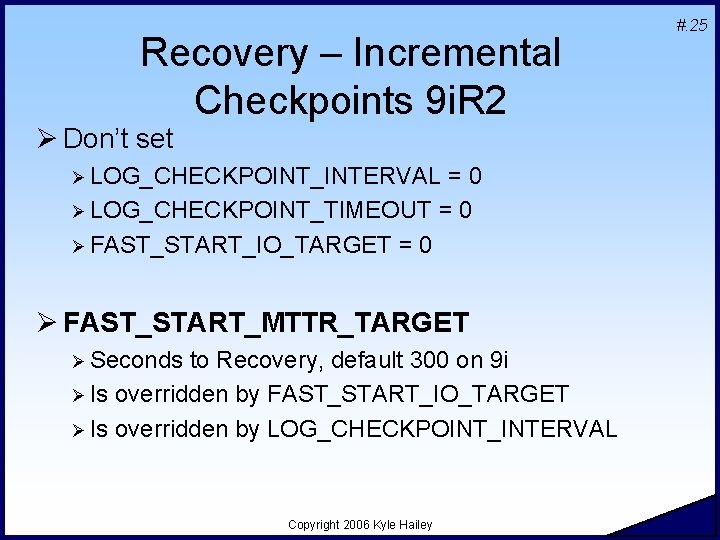 Recovery – Incremental Checkpoints 9 i. R 2 Ø Don’t set Ø LOG_CHECKPOINT_INTERVAL =0