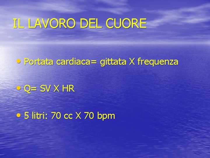 IL LAVORO DEL CUORE • Portata cardiaca= gittata X frequenza • Q= SV X
