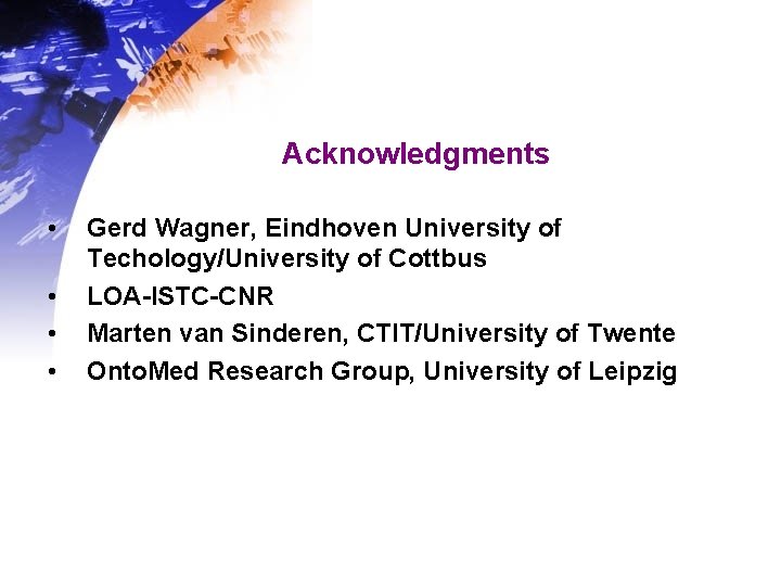 Acknowledgments • • Gerd Wagner, Eindhoven University of Techology/University of Cottbus LOA-ISTC-CNR Marten van Acknowledgments • • Gerd Wagner, Eindhoven University of Techology/University of Cottbus LOA-ISTC-CNR Marten van