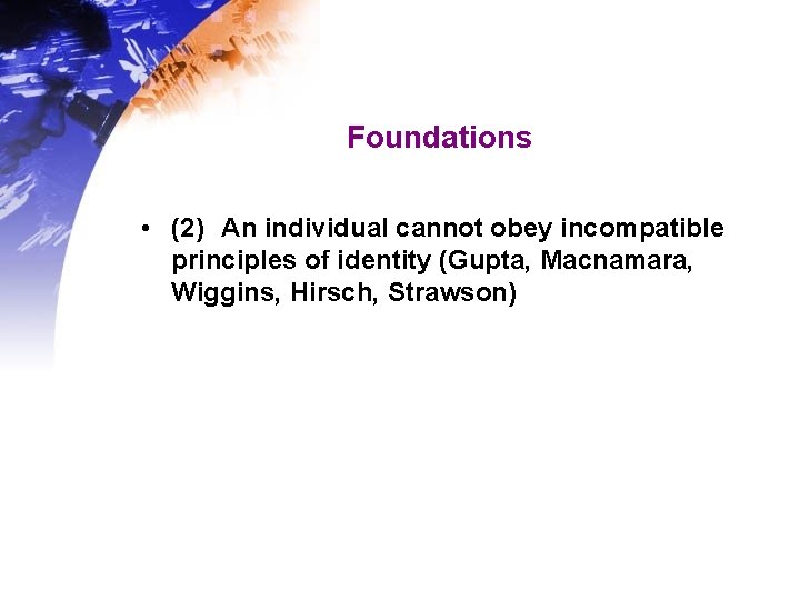 Foundations • (2) An individual cannot obey incompatible principles of identity (Gupta, Macnamara, Wiggins, Foundations • (2) An individual cannot obey incompatible principles of identity (Gupta, Macnamara, Wiggins,