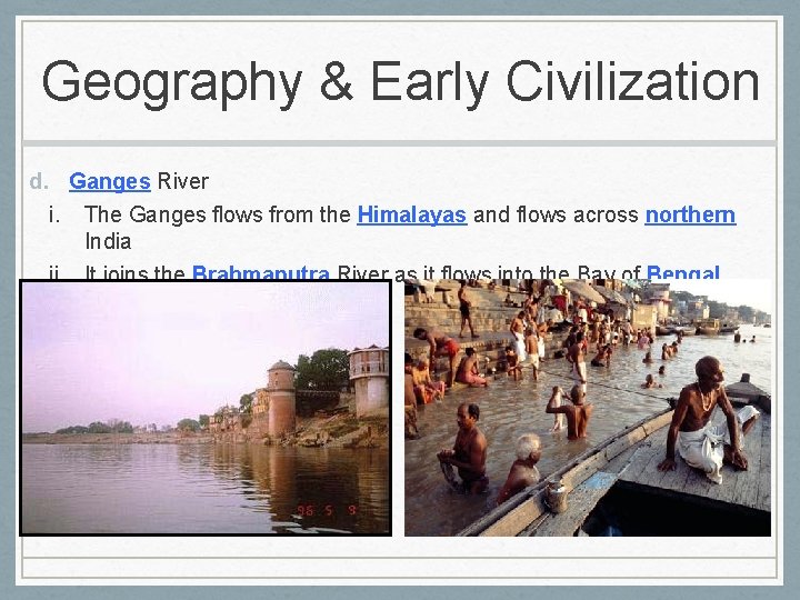 Geography & Early Civilization d. Ganges River i. The Ganges flows from the Himalayas