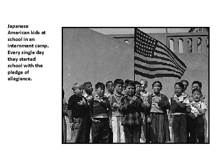 Japanese American kids at school in an internment camp. Every single day they started
