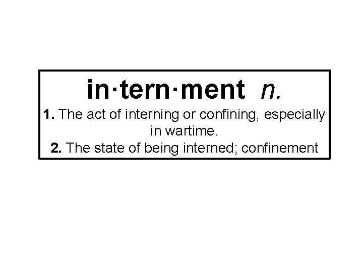 in·tern·ment n. 1. The act of interning or confining, especially in wartime. 2. The