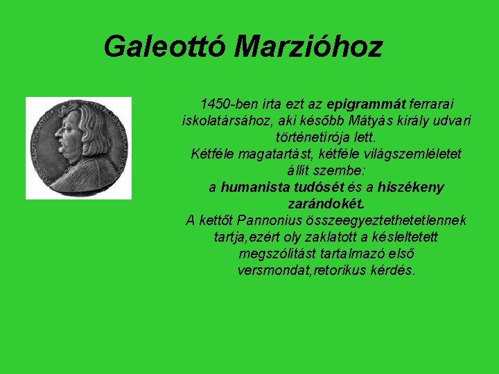 Galeottó Marzióhoz 1450 -ben írta ezt az epigrammát ferrarai iskolatársához, aki később Mátyás király