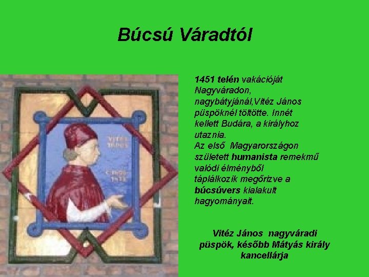 Búcsú Váradtól 1451 telén vakációját Nagyváradon, nagybátyjánál, Vitéz János püspöknél töltötte. Innét kellett Budára,