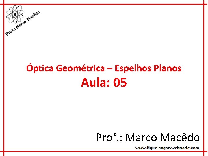 Óptica Geométrica – Espelhos Planos Aula: 05 Prof. : Marco Macêdo 