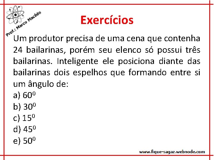 Exercícios Um produtor precisa de uma cena que contenha 24 bailarinas, porém seu elenco