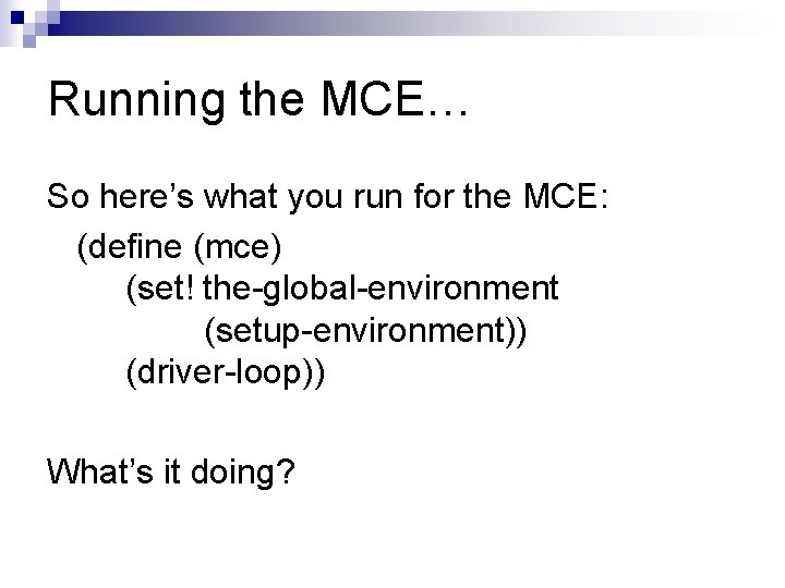 Running the MCE… So here’s what you run for the MCE: (define (mce) (set!