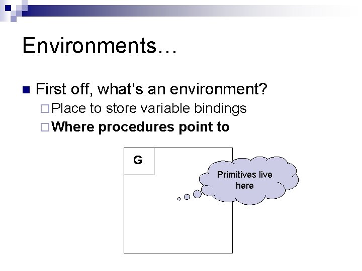 Environments… n First off, what’s an environment? ¨ Place to store variable bindings ¨