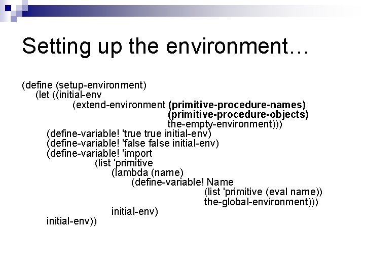 Setting up the environment… (define (setup-environment) (let ((initial-env (extend-environment (primitive-procedure-names) (primitive-procedure-objects) the-empty-environment))) (define-variable! 'true