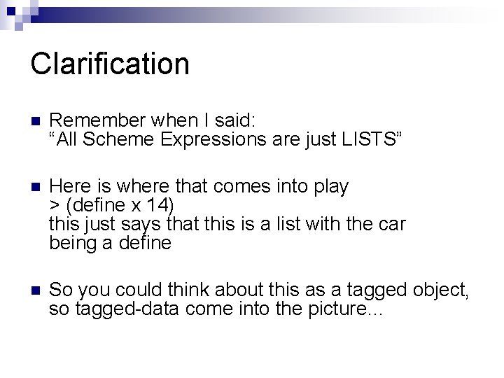 Clarification n Remember when I said: “All Scheme Expressions are just LISTS” n Here