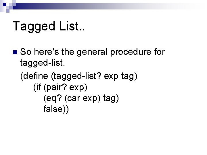 Tagged List. . n So here’s the general procedure for tagged-list. (define (tagged-list? exp