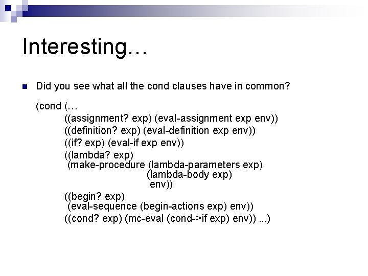 Interesting… n Did you see what all the cond clauses have in common? (cond