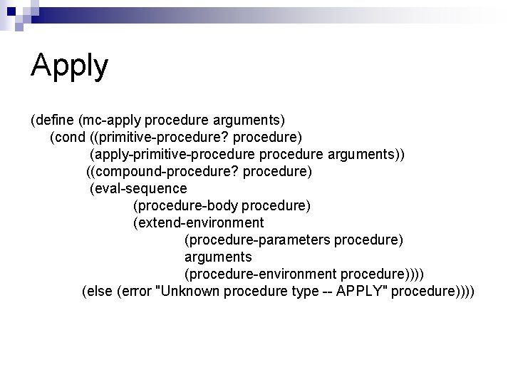 Apply (define (mc-apply procedure arguments) (cond ((primitive-procedure? procedure) (apply-primitive-procedure arguments)) ((compound-procedure? procedure) (eval-sequence (procedure-body