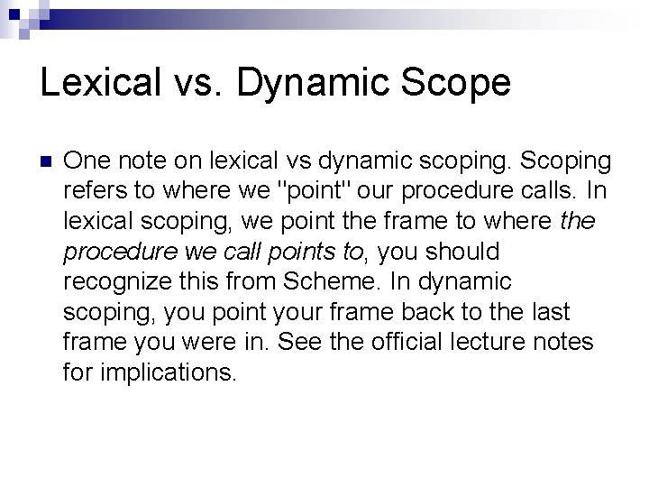 Lexical vs. Dynamic Scope n One note on lexical vs dynamic scoping. Scoping refers