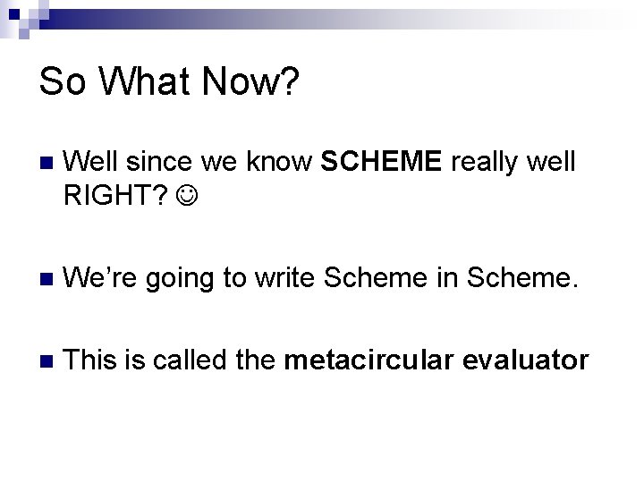 So What Now? n Well since we know SCHEME really well RIGHT? n We’re