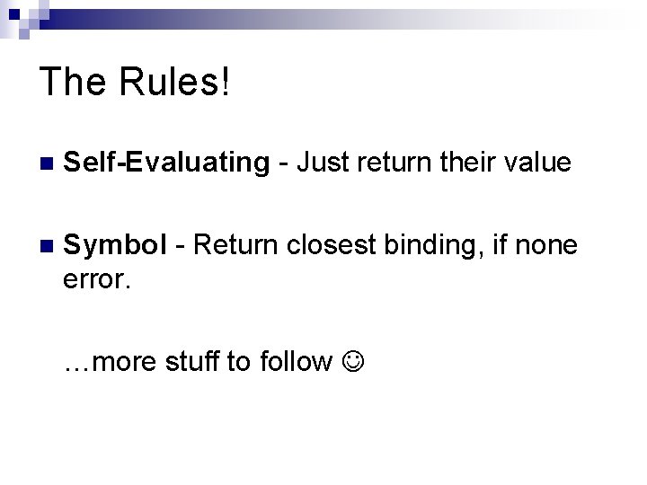 The Rules! n Self-Evaluating - Just return their value n Symbol - Return closest