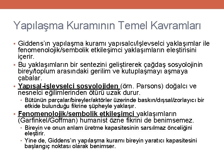 Yapılaşma Kuramının Temel Kavramları • Giddens’ın yapılaşma kuramı yapısalcı/işlevselci yaklaşımlar ile fenomenolojik/sembolik etkileşimci yaklaşımların