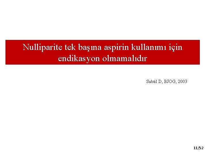 Nulliparite tek başına aspirin kullanımı için endikasyon olmamalıdır Subtil D, BJOG, 2003 11/52 