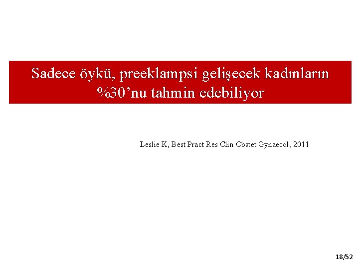 Sadece öykü, preeklampsi gelişecek kadınların %30’nu tahmin edebiliyor Leslie K, Best Pract Res Clin