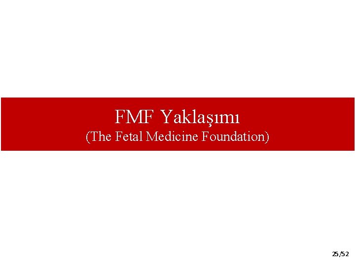 FMF Yaklaşımı (The Fetal Medicine Foundation) 25/52 