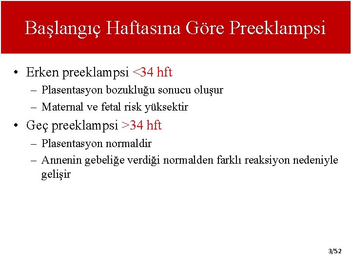 Başlangıç Haftasına Göre Preeklampsi • Erken preeklampsi <34 hft – Plasentasyon bozukluğu sonucu oluşur