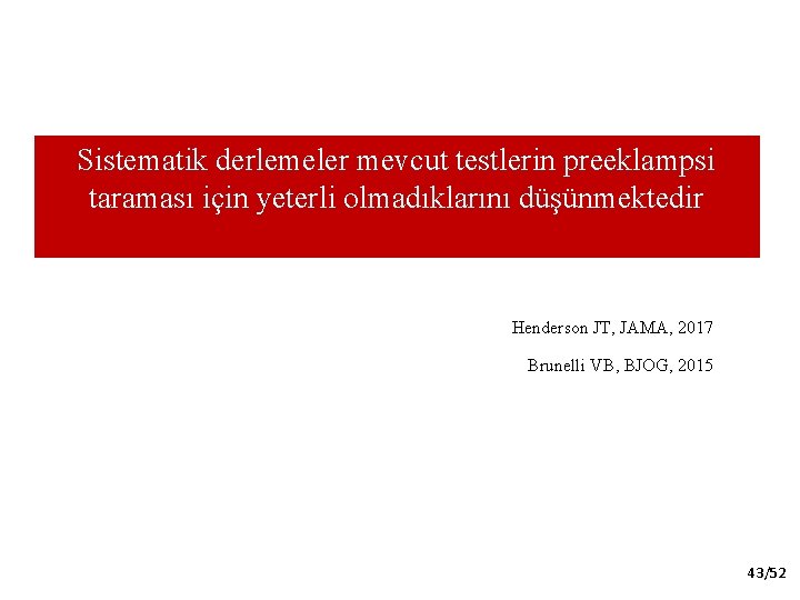 Sistematik derlemeler mevcut testlerin preeklampsi taraması için yeterli olmadıklarını düşünmektedir Henderson JT, JAMA, 2017