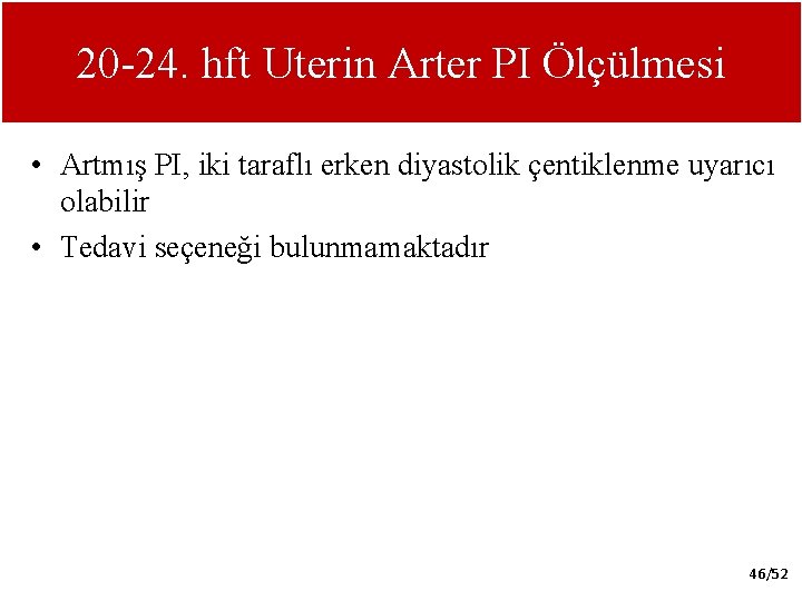 20 -24. hft Uterin Arter PI Ölçülmesi • Artmış PI, iki taraflı erken diyastolik