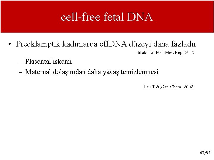 cell-free fetal DNA • Preeklamptik kadınlarda cff. DNA düzeyi daha fazladır Sifakis S, Mol