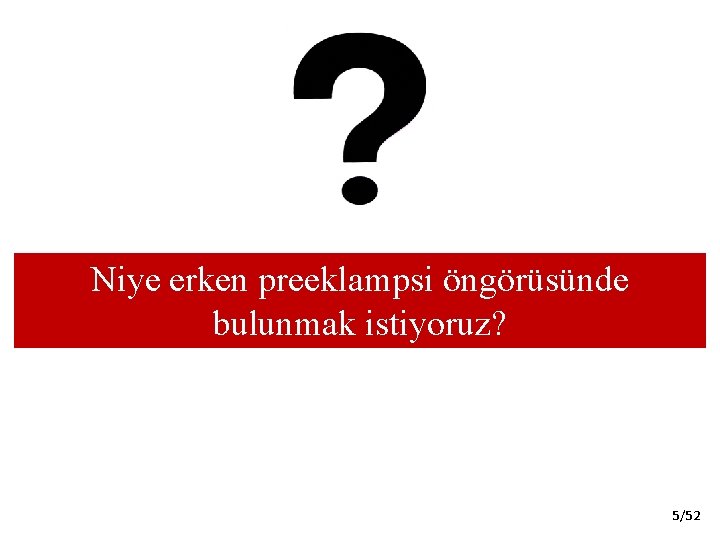 Niye erken preeklampsi öngörüsünde bulunmak istiyoruz? 5/52 