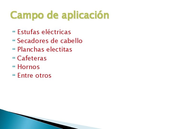 Campo de aplicación Estufas eléctricas Secadores de cabello Planchas electitas Cafeteras Hornos Entre otros