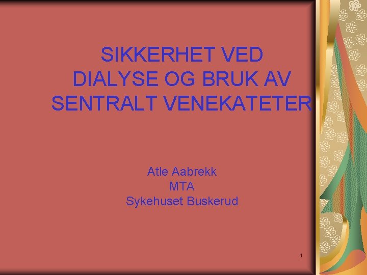 SIKKERHET VED DIALYSE OG BRUK AV SENTRALT VENEKATETER Atle Aabrekk MTA Sykehuset Buskerud 1