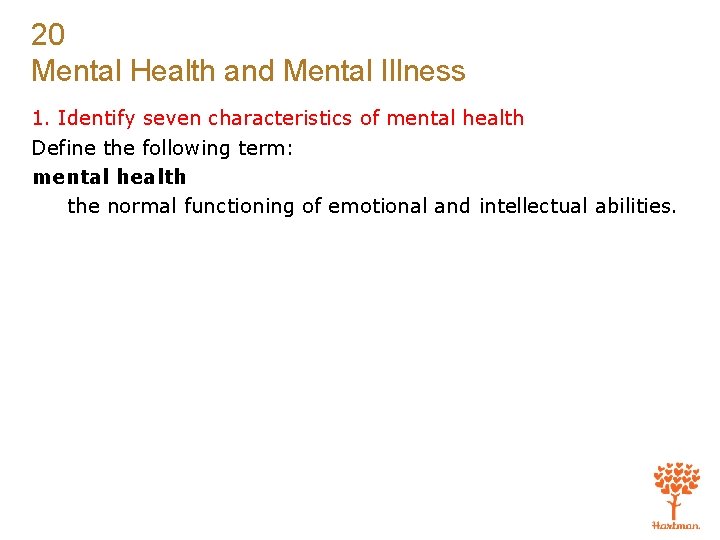 20 Mental Health and Mental Illness 1. Identify seven characteristics of mental health Define
