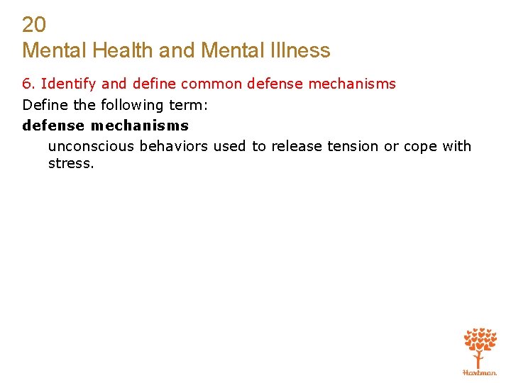 20 Mental Health and Mental Illness 6. Identify and define common defense mechanisms Define