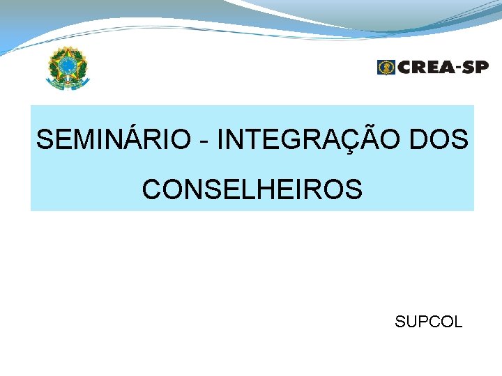 SEMINÁRIO - INTEGRAÇÃO DOS CONSELHEIROS SUPCOL 