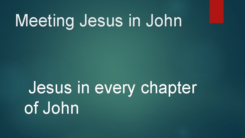 Meeting Jesus in John Jesus in every chapter of John 