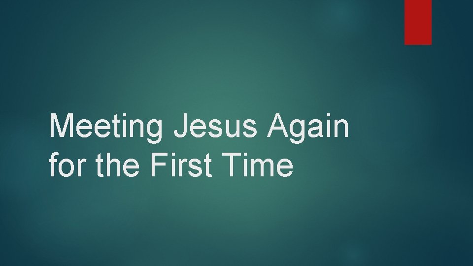 Meeting Jesus Again for the First Time 