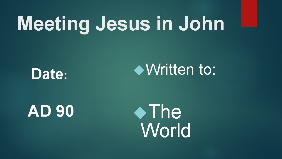 Meeting Jesus in John Date: Written AD 90 The World to: 