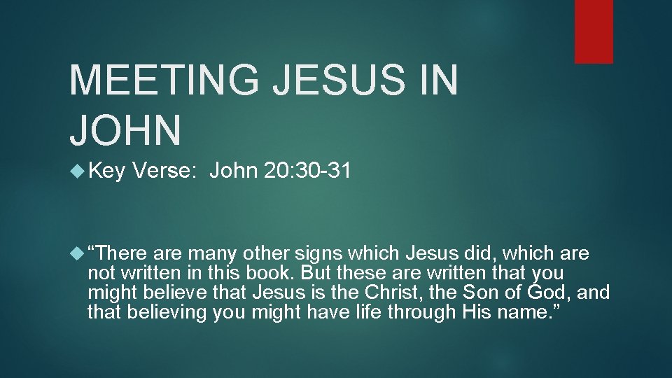 MEETING JESUS IN JOHN Key Verse: John 20: 30 -31 “There are many other