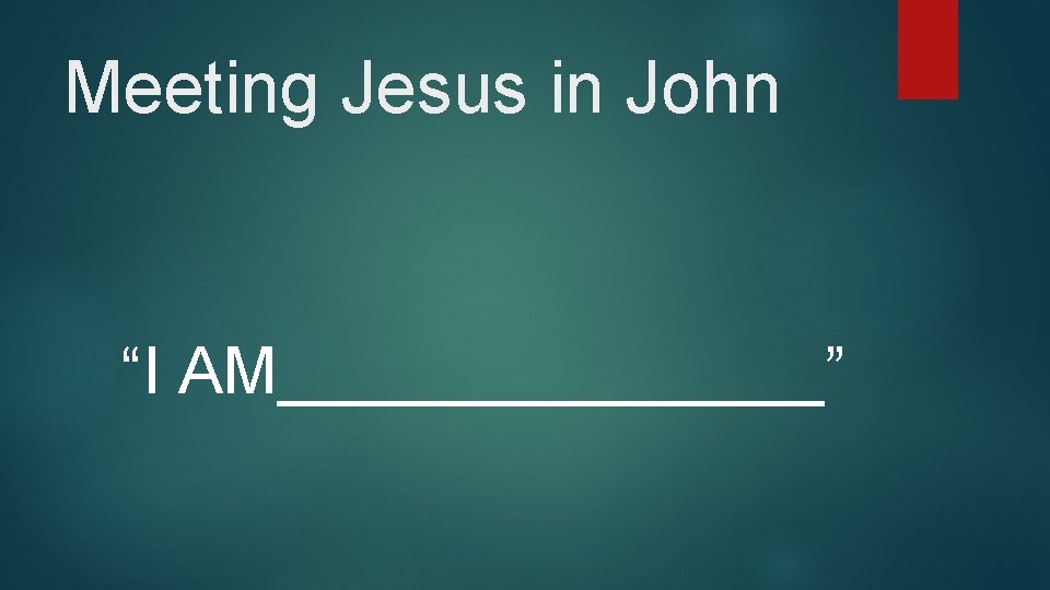 Meeting Jesus in John “I AM________” 