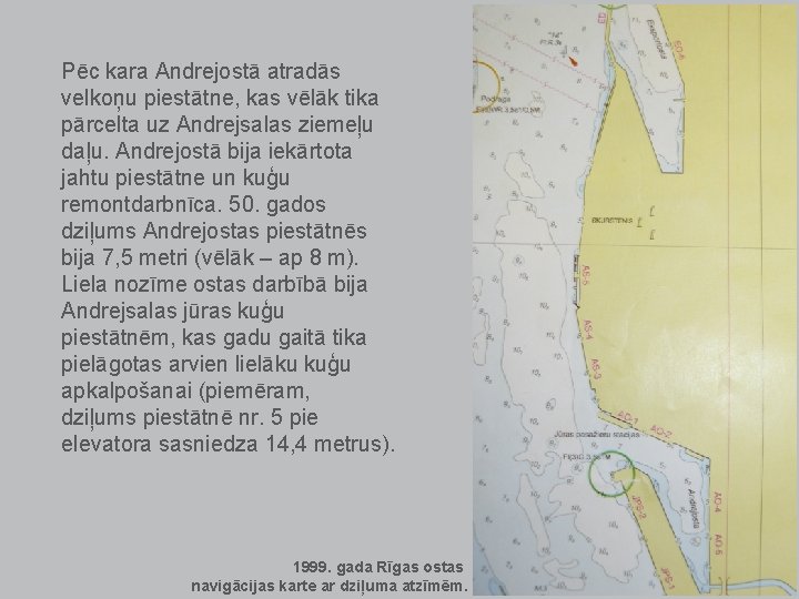 Pēc kara Andrejostā atradās velkoņu piestātne, kas vēlāk tika pārcelta uz Andrejsalas ziemeļu daļu. Pēc kara Andrejostā atradās velkoņu piestātne, kas vēlāk tika pārcelta uz Andrejsalas ziemeļu daļu.