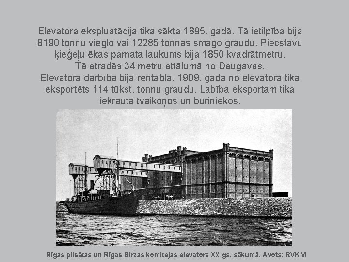 Elevatora ekspluatācija tika sākta 1895. gadā. Tā ietilpība bija 8190 tonnu vieglo vai 12285 Elevatora ekspluatācija tika sākta 1895. gadā. Tā ietilpība bija 8190 tonnu vieglo vai 12285