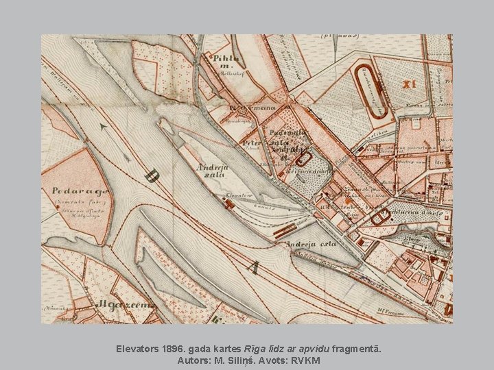 Elevators 1896. gada kartes Rīga līdz ar apvidu fragmentā. Autors: M. Siliņš. Avots: RVKM Elevators 1896. gada kartes Rīga līdz ar apvidu fragmentā. Autors: M. Siliņš. Avots: RVKM