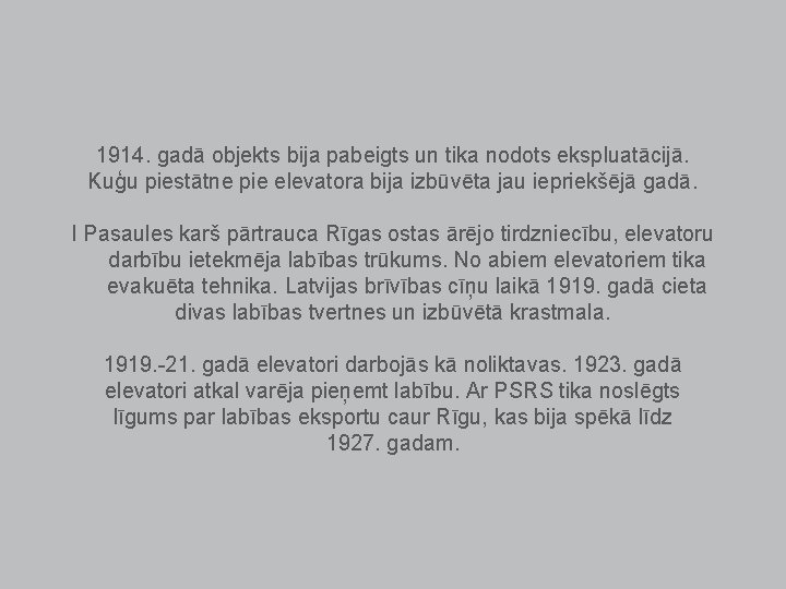 1914. gadā objekts bija pabeigts un tika nodots ekspluatācijā. Kuģu piestātne pie elevatora bija 1914. gadā objekts bija pabeigts un tika nodots ekspluatācijā. Kuģu piestātne pie elevatora bija