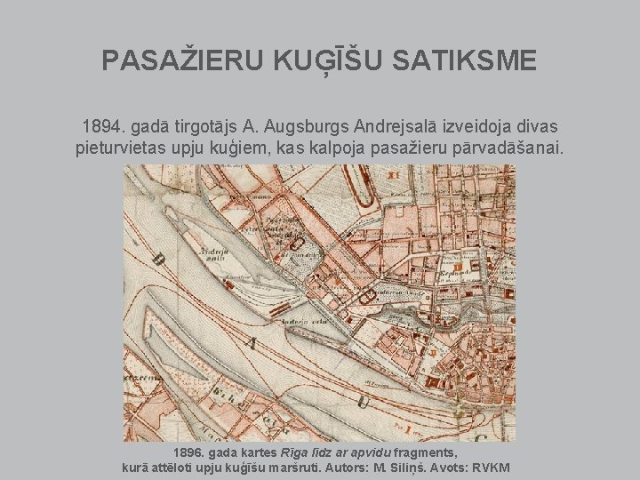 PASAŽIERU KUĢĪŠU SATIKSME 1894. gadā tirgotājs A. Augsburgs Andrejsalā izveidoja divas pieturvietas upju kuģiem, PASAŽIERU KUĢĪŠU SATIKSME 1894. gadā tirgotājs A. Augsburgs Andrejsalā izveidoja divas pieturvietas upju kuģiem,