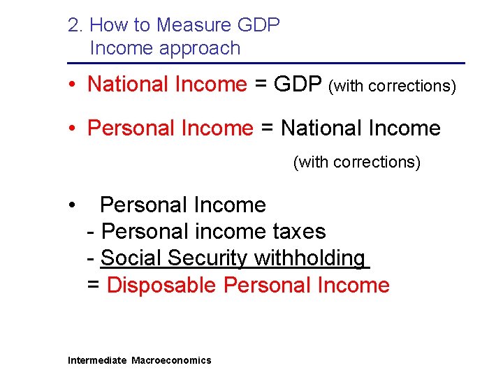 2. How to Measure GDP Income approach • National Income = GDP (with corrections)