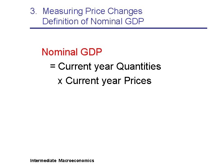 3. Measuring Price Changes Definition of Nominal GDP = Current year Quantities x Current