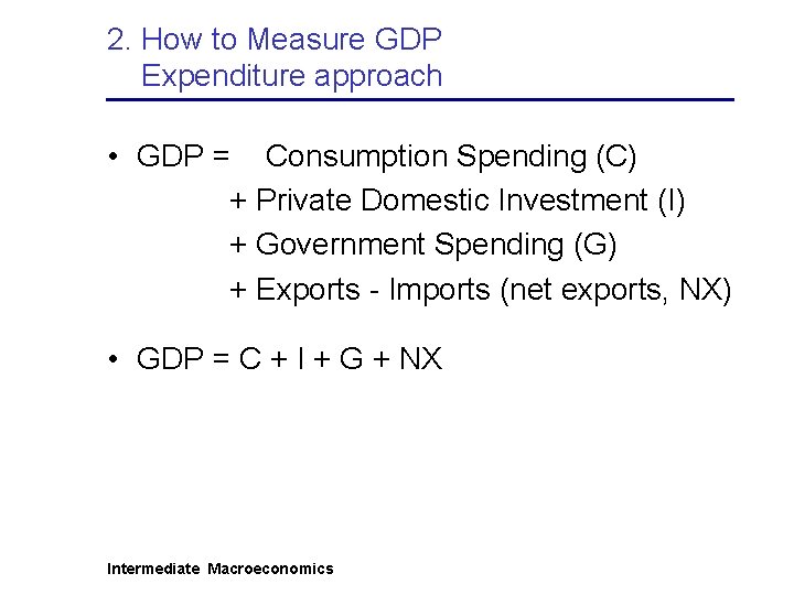 2. How to Measure GDP Expenditure approach • GDP = Consumption Spending (C) +