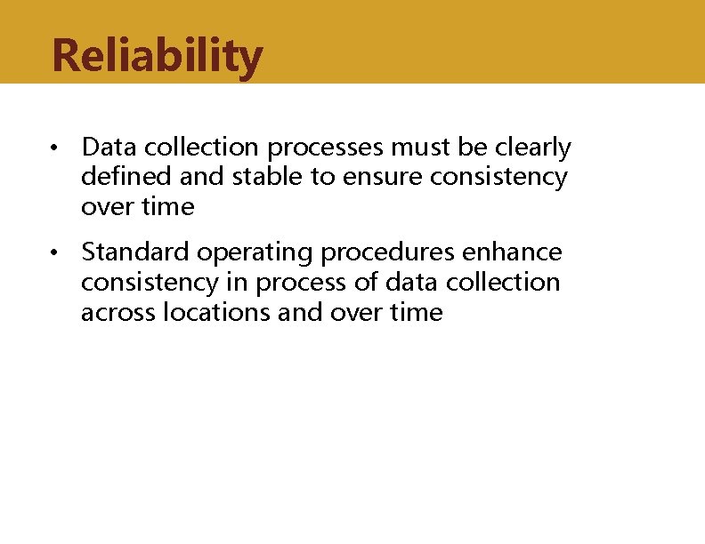 Reliability • Data collection processes must be clearly defined and stable to ensure consistency